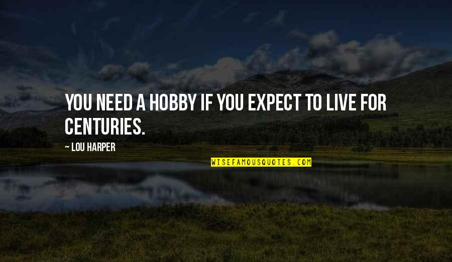 C235 Quotes By Lou Harper: You need a hobby if you expect to