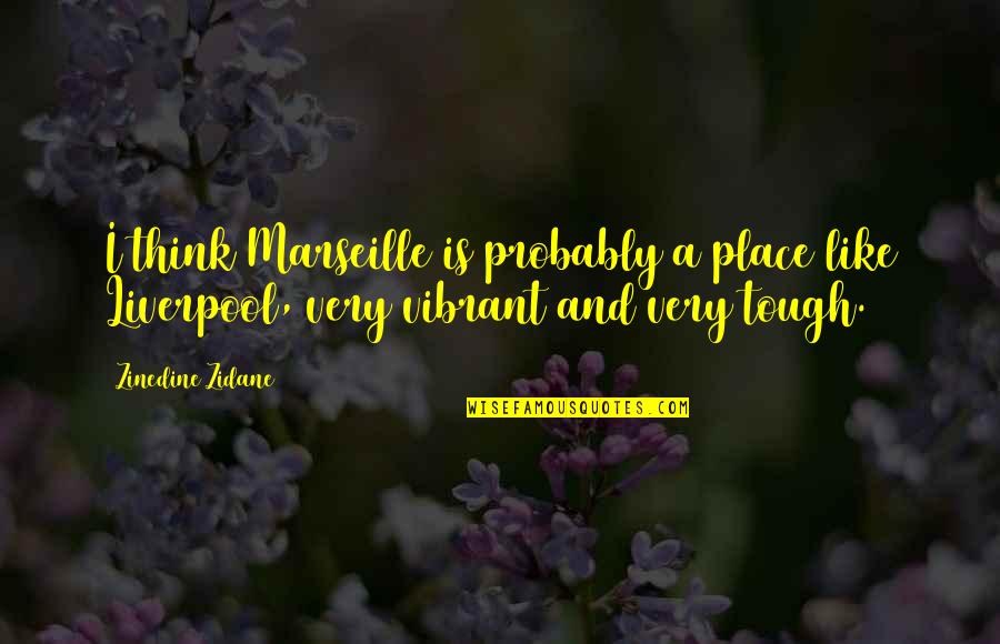 C25k Motivational Quotes By Zinedine Zidane: I think Marseille is probably a place like C25k Motivational Quotes By Zinedine Zidane: I think Marseille is probably a place like