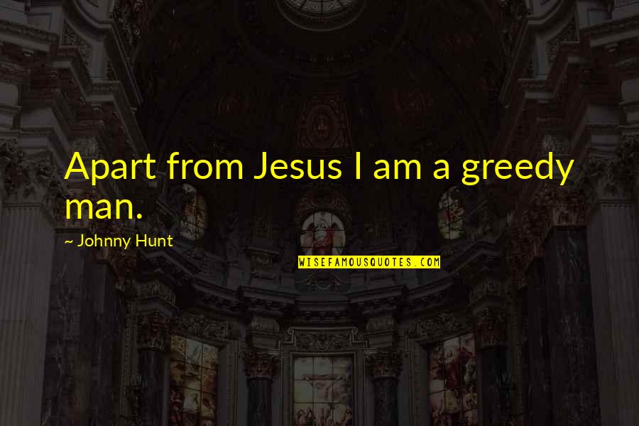 C3 A9galit C3 A9 Quotes By Johnny Hunt: Apart from Jesus I am a greedy man.