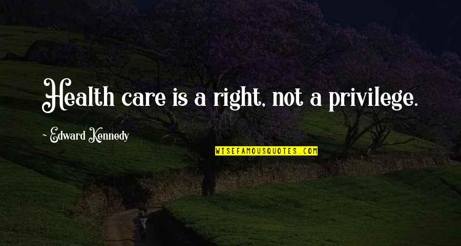 Ca Hours In A Year Quotes By Edward Kennedy: Health care is a right, not a privilege.