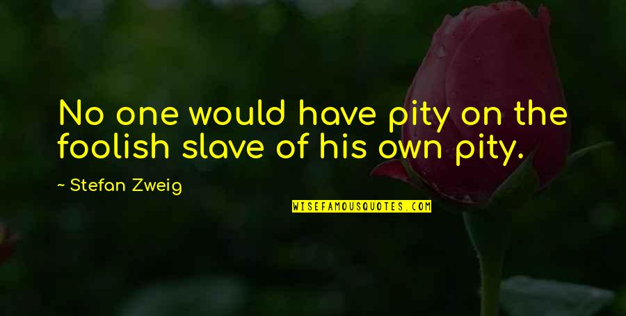 Ca Jokes Quotes By Stefan Zweig: No one would have pity on the foolish