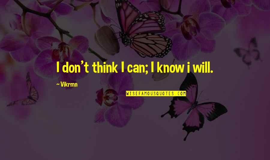 Ca Motivation Quotes By Vikrmn: I don't think I can; I know i