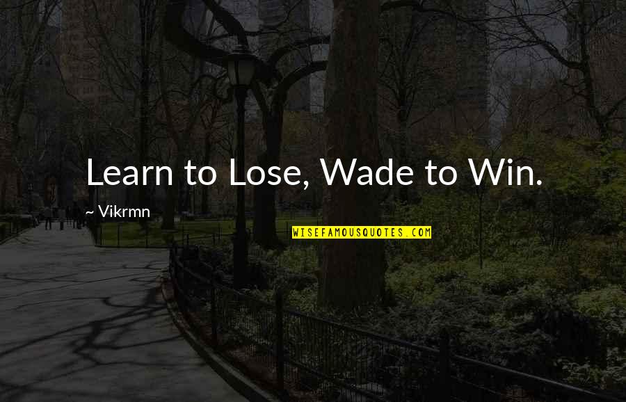 Ca Motivation Quotes By Vikrmn: Learn to Lose, Wade to Win.
