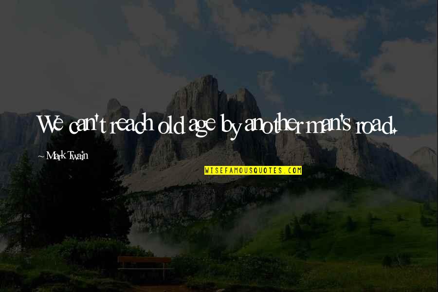 Ca Prefix Quotes By Mark Twain: We can't reach old age by another man's