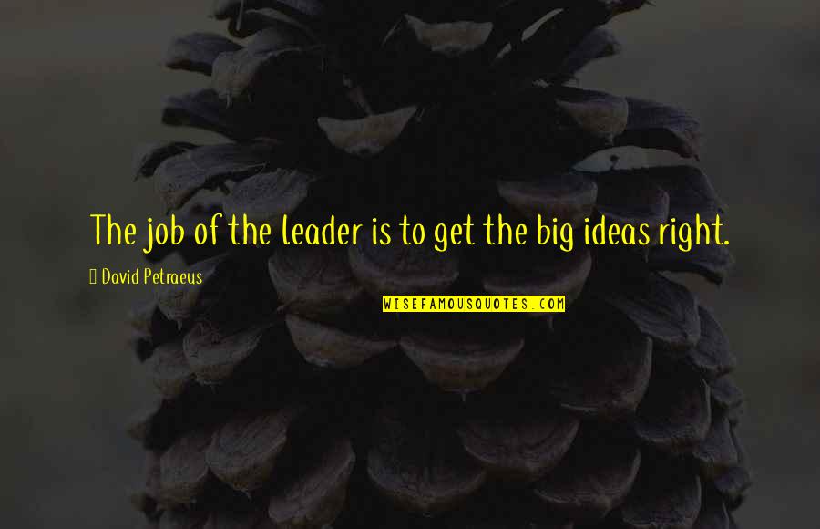 Caan Academy Quotes By David Petraeus: The job of the leader is to get