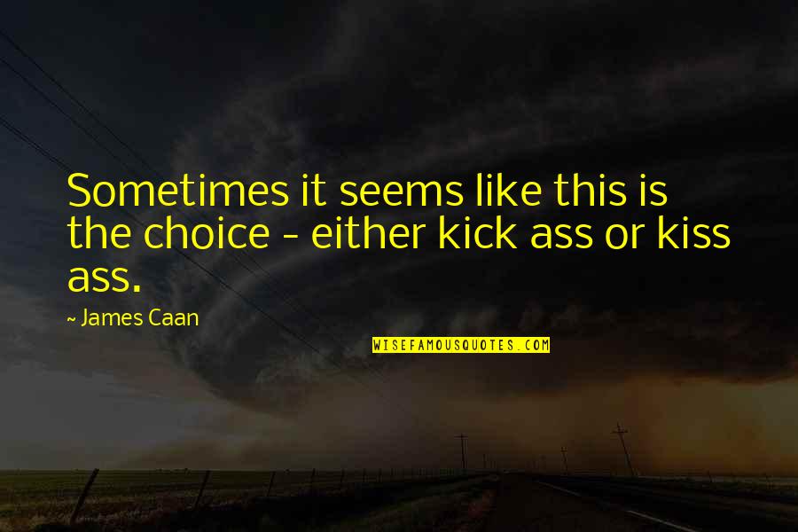 Caan Quotes By James Caan: Sometimes it seems like this is the choice