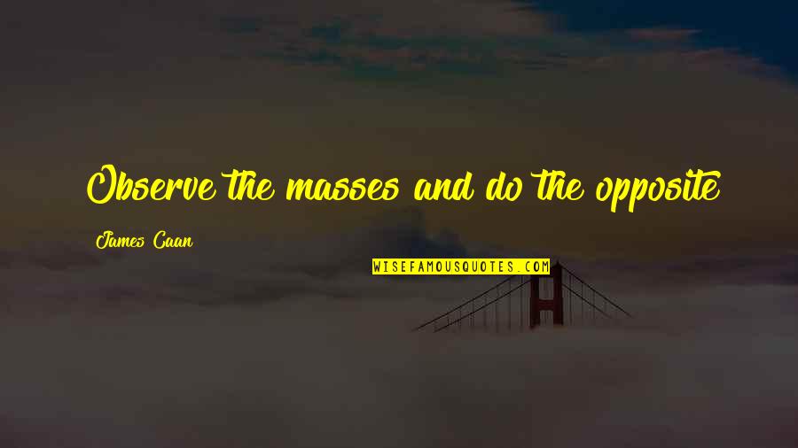 Caan Quotes By James Caan: Observe the masses and do the opposite