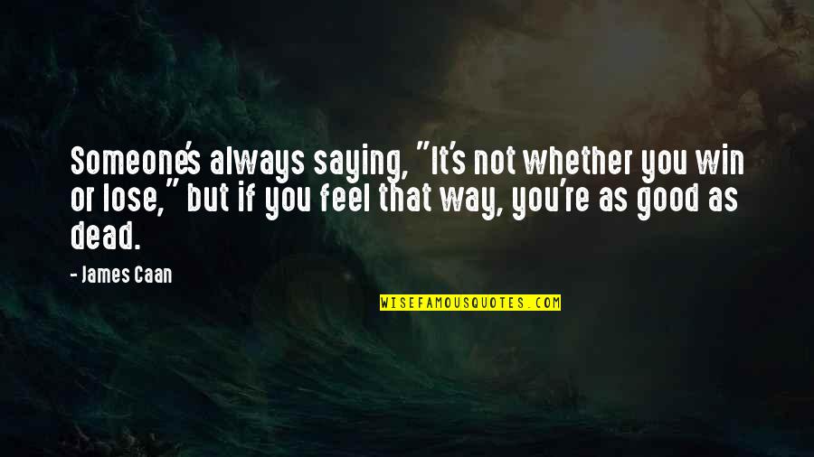 Caan Quotes By James Caan: Someone's always saying, "It's not whether you win