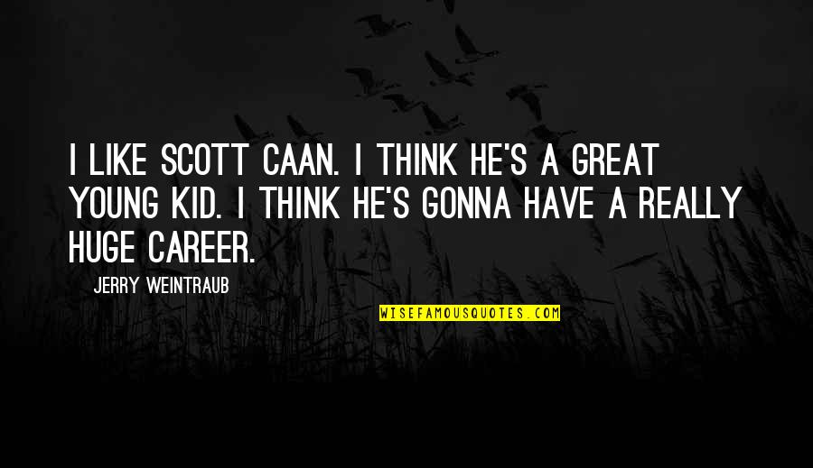 Caan Quotes By Jerry Weintraub: I like Scott Caan. I think he's a