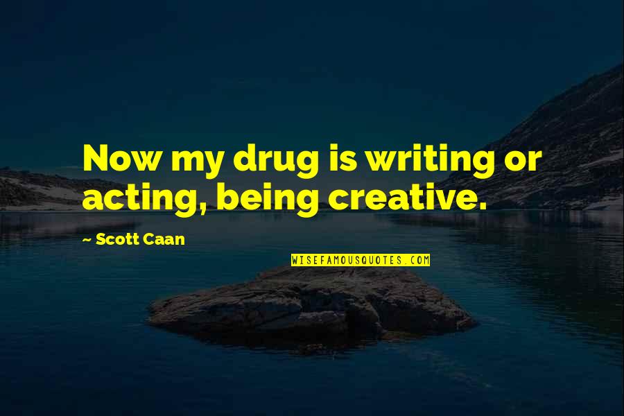 Caan Quotes By Scott Caan: Now my drug is writing or acting, being