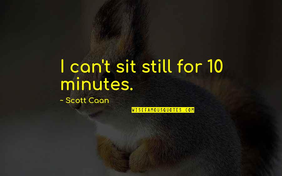 Caan Quotes By Scott Caan: I can't sit still for 10 minutes.
