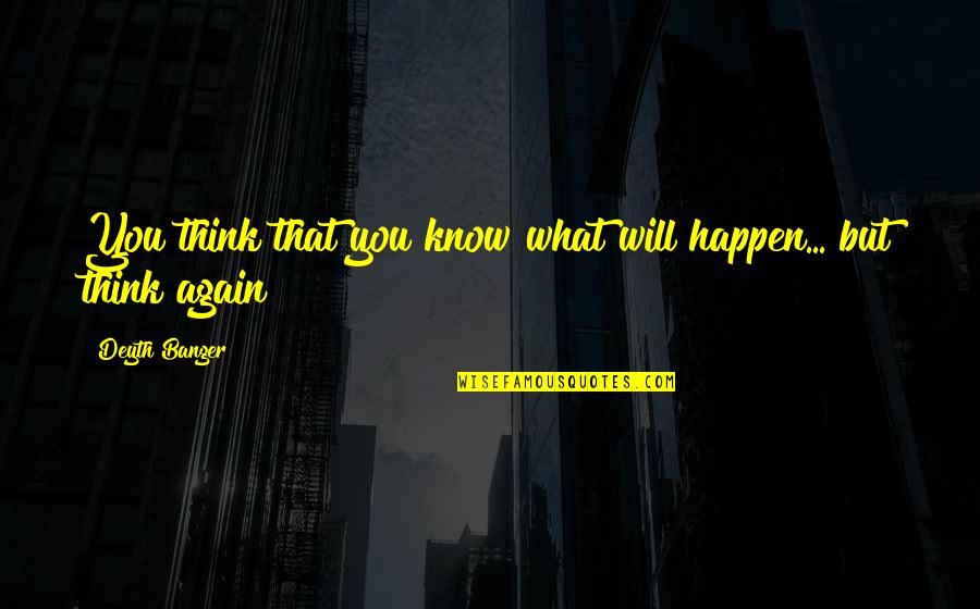 Caanot Quotes By Deyth Banger: You think that you know what will happen...
