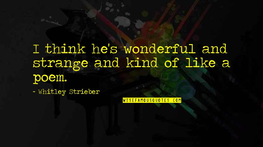 Caanot Quotes By Whitley Strieber: I think he's wonderful and strange and kind