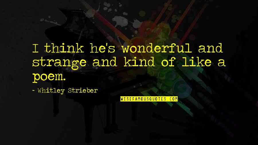 Caanot Quotes By Whitley Strieber: I think he's wonderful and strange and kind Caanot Quotes By Whitley Strieber: I think he's wonderful and strange and kind
