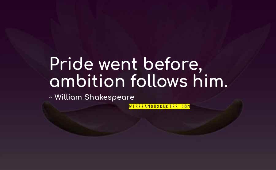 Caanot Quotes By William Shakespeare: Pride went before, ambition follows him.