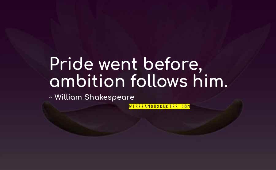 Caanot Quotes By William Shakespeare: Pride went before, ambition follows him. Caanot Quotes By William Shakespeare: Pride went before, ambition follows him.
