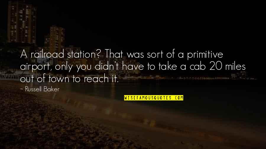 Cab Airport Quotes By Russell Baker: A railroad station? That was sort of a