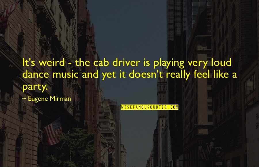 Cab Driver Quotes By Eugene Mirman: It's weird - the cab driver is playing