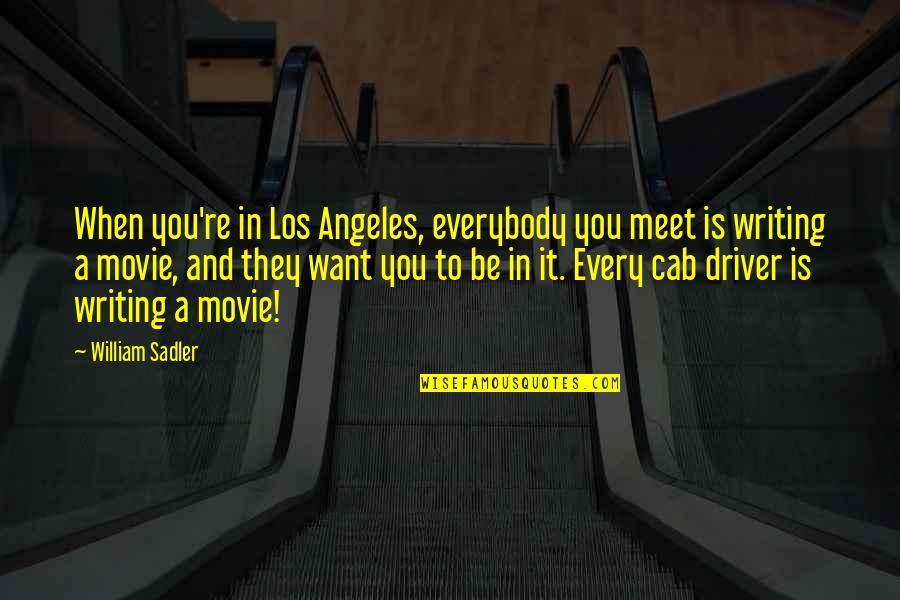 Cab Driver Quotes By William Sadler: When you're in Los Angeles, everybody you meet Cab Driver Quotes By William Sadler: When you're in Los Angeles, everybody you meet