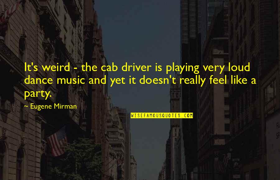 Cab Drivers Quotes By Eugene Mirman: It's weird - the cab driver is playing