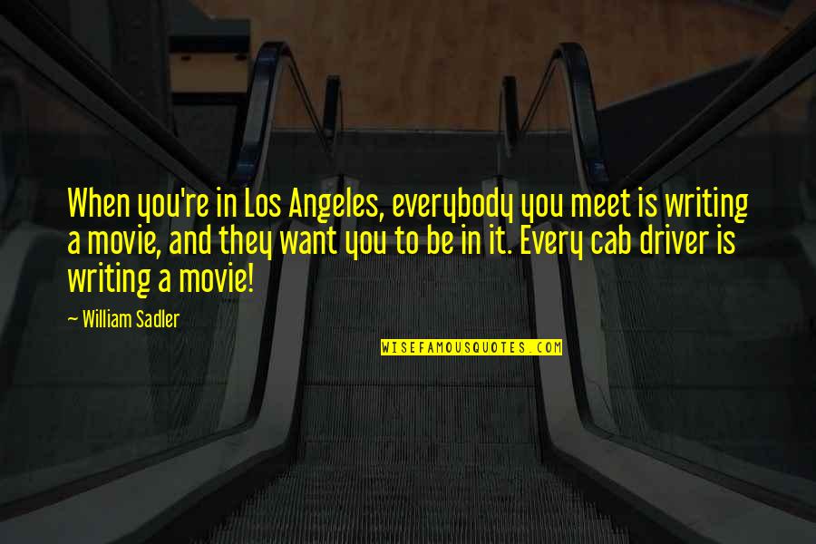 Cab Drivers Quotes By William Sadler: When you're in Los Angeles, everybody you meet
