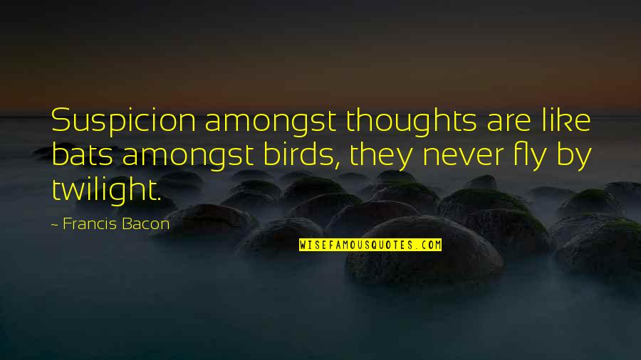 Cabaas Quotes By Francis Bacon: Suspicion amongst thoughts are like bats amongst birds,