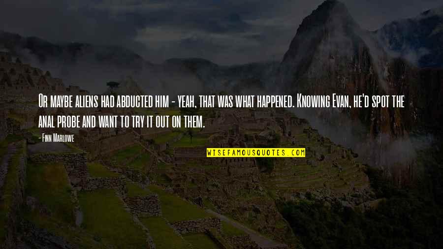 Cabado Depilacion Quotes By Finn Marlowe: Or maybe aliens had abducted him - yeah, Cabado Depilacion Quotes By Finn Marlowe: Or maybe aliens had abducted him - yeah,