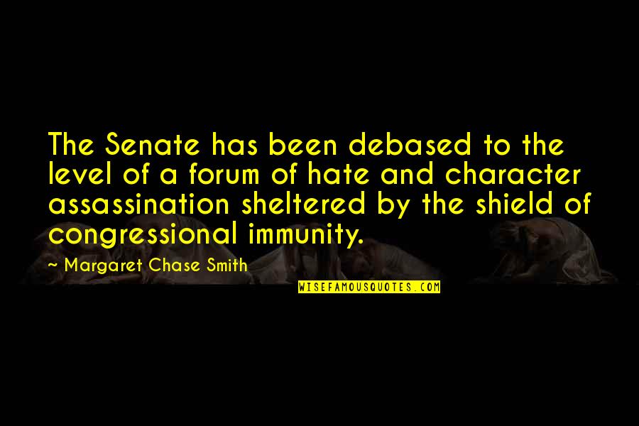 Cabadoo Quotes By Margaret Chase Smith: The Senate has been debased to the level Cabadoo Quotes By Margaret Chase Smith: The Senate has been debased to the level