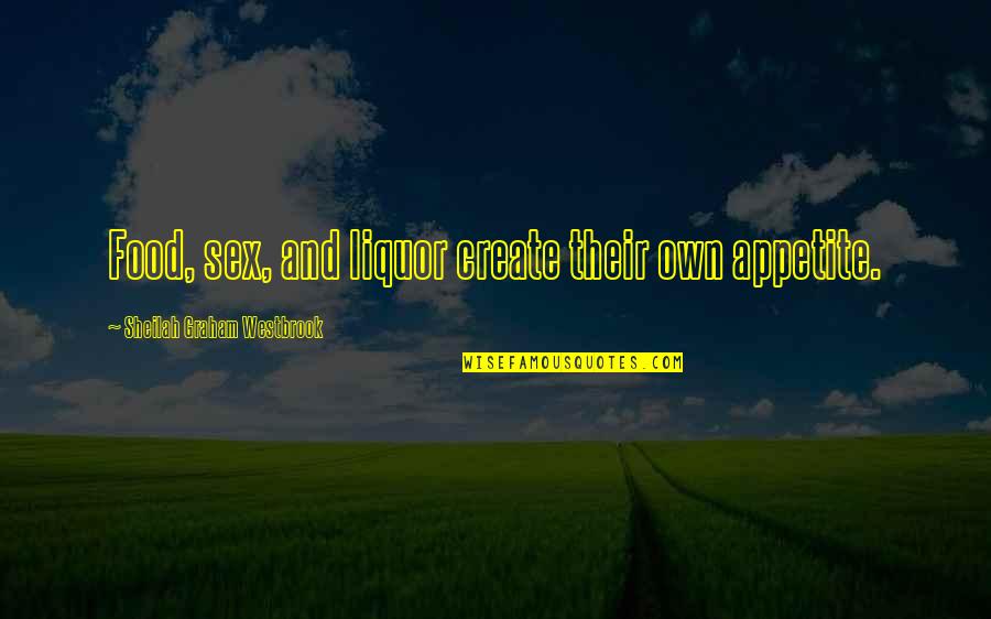 Cabadora Quotes By Sheilah Graham Westbrook: Food, sex, and liquor create their own appetite. Cabadora Quotes By Sheilah Graham Westbrook: Food, sex, and liquor create their own appetite.