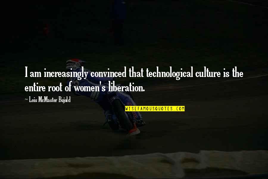 Cabagnot Quotes By Lois McMaster Bujold: I am increasingly convinced that technological culture is Cabagnot Quotes By Lois McMaster Bujold: I am increasingly convinced that technological culture is