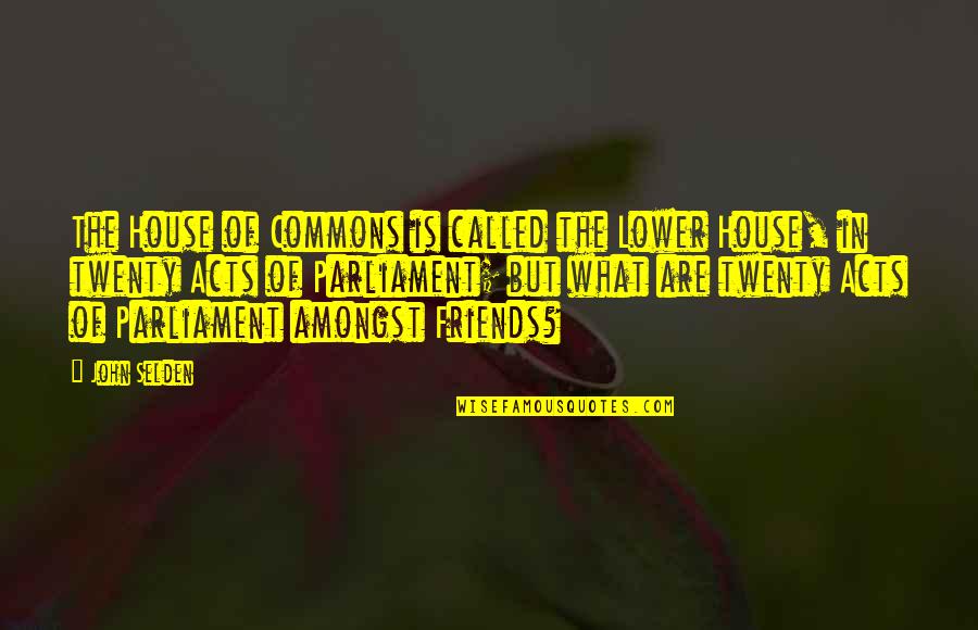 Cabahug Shipyard Quotes By John Selden: The House of Commons is called the Lower