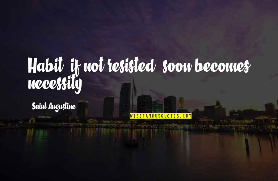 Cabai Rawit Quotes By Saint Augustine: Habit, if not resisted, soon becomes necessity. Cabai Rawit Quotes By Saint Augustine: Habit, if not resisted, soon becomes necessity.