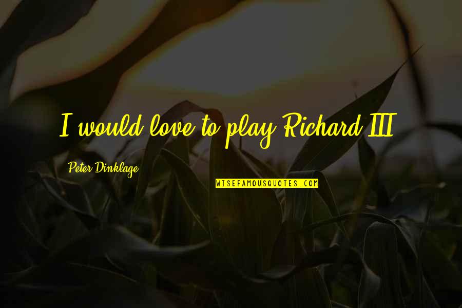 Cabalgadura Quotes By Peter Dinklage: I would love to play Richard III. Cabalgadura Quotes By Peter Dinklage: I would love to play Richard III.
