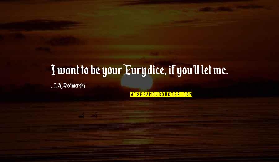 Cabalistic Quotes By J.A. Redmerski: I want to be your Eurydice, if you'll