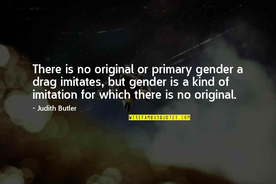 Cabalists Quotes By Judith Butler: There is no original or primary gender a