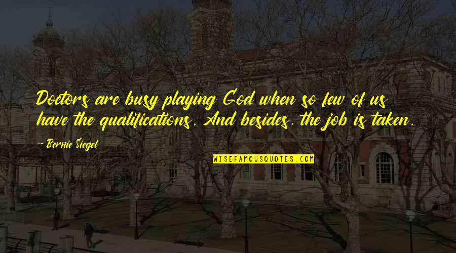 Caballa Al Quotes By Bernie Siegel: Doctors are busy playing God when so few Caballa Al Quotes By Bernie Siegel: Doctors are busy playing God when so few