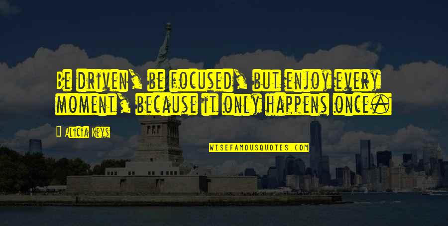 Caballeras Quotes By Alicia Keys: Be driven, be focused, but enjoy every moment,