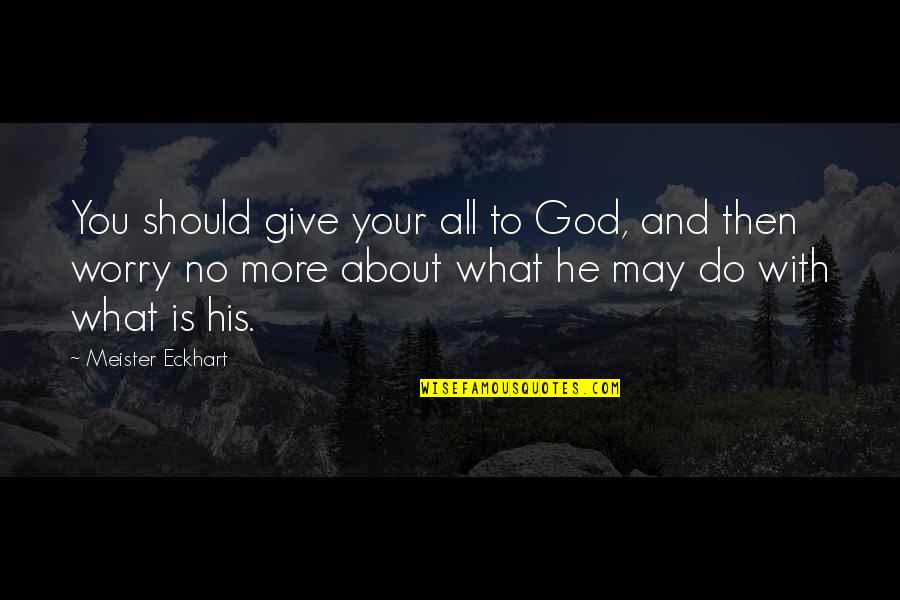 Caballerias A Hectareas Quotes By Meister Eckhart: You should give your all to God, and Caballerias A Hectareas Quotes By Meister Eckhart: You should give your all to God, and