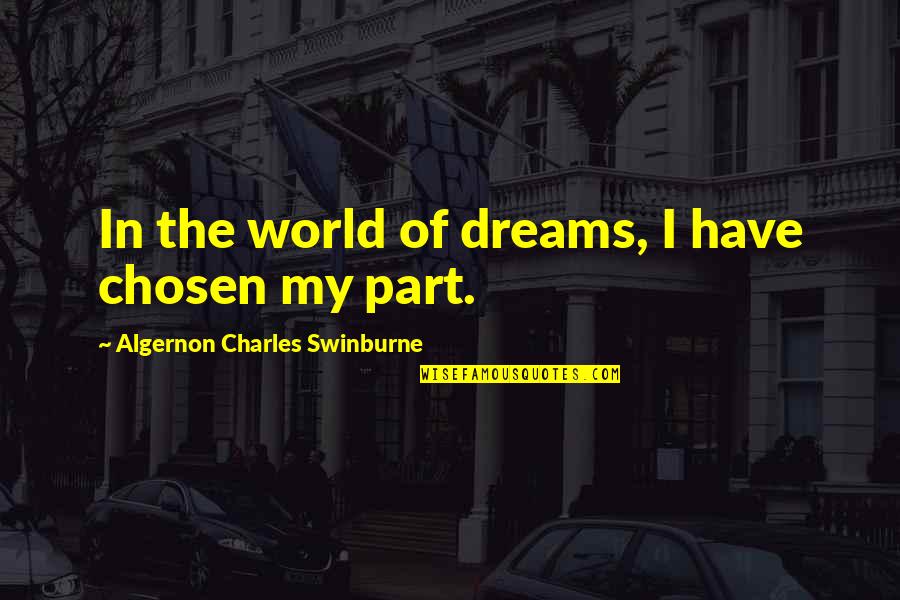 Caballeros De La Quotes By Algernon Charles Swinburne: In the world of dreams, I have chosen
