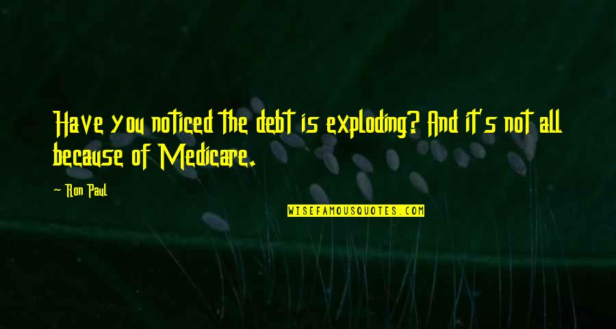 Caballete Techo Quotes By Ron Paul: Have you noticed the debt is exploding? And