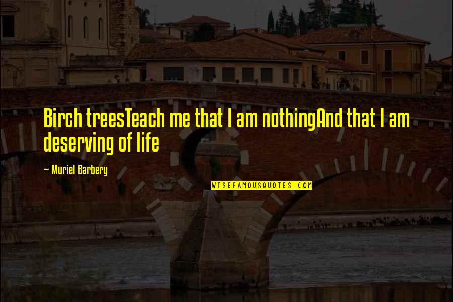 Caballo De Troya Quotes By Muriel Barbery: Birch treesTeach me that I am nothingAnd that Caballo De Troya Quotes By Muriel Barbery: Birch treesTeach me that I am nothingAnd that