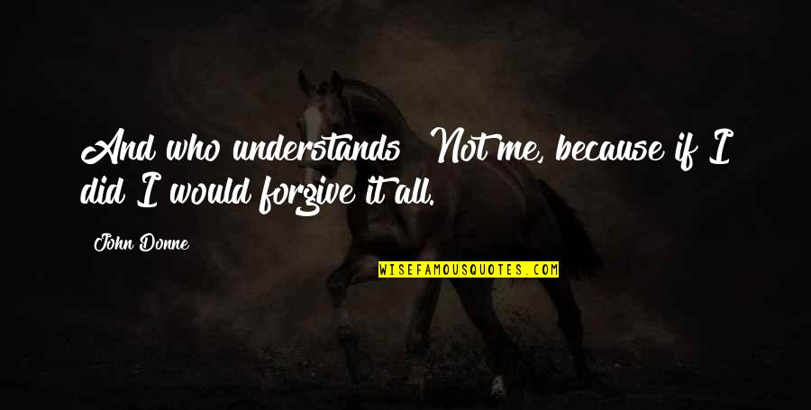 Caballo Quotes By John Donne: And who understands? Not me, because if I