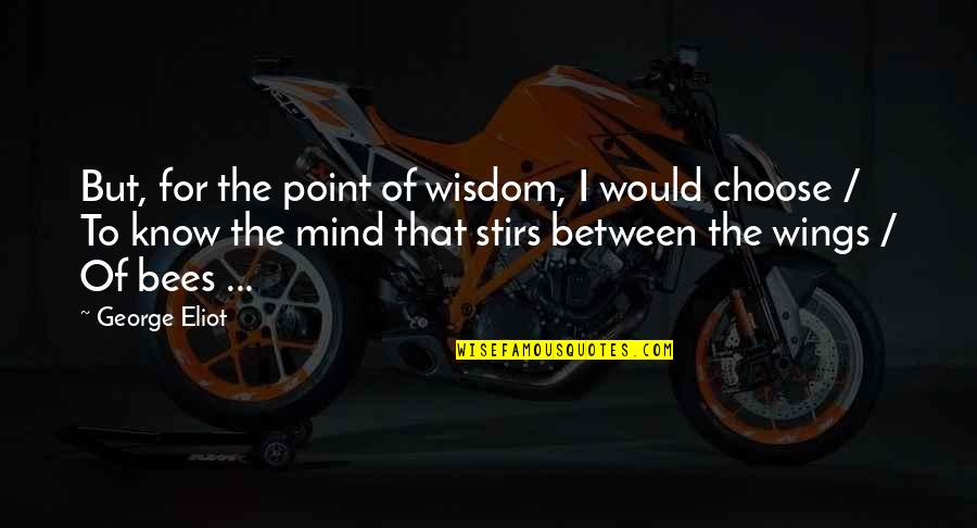 Caballos Salvajes Quotes By George Eliot: But, for the point of wisdom, I would Caballos Salvajes Quotes By George Eliot: But, for the point of wisdom, I would