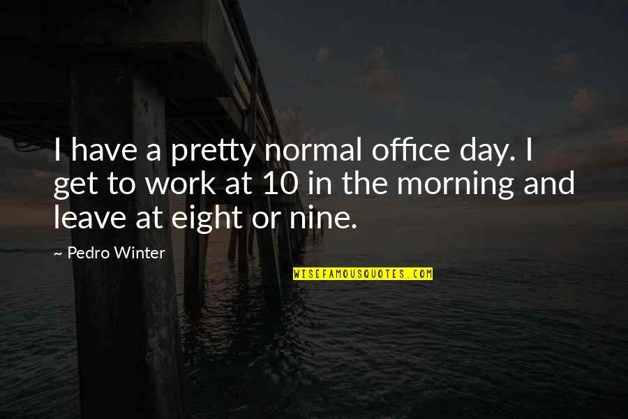 Caballos Salvajes Quotes By Pedro Winter: I have a pretty normal office day. I Caballos Salvajes Quotes By Pedro Winter: I have a pretty normal office day. I