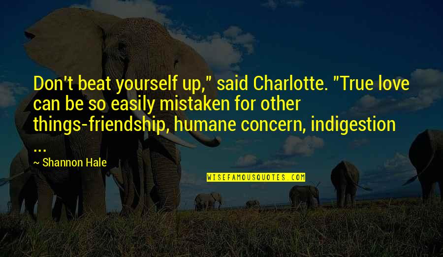 Caballos Salvajes Quotes By Shannon Hale: Don't beat yourself up," said Charlotte. "True love Caballos Salvajes Quotes By Shannon Hale: Don't beat yourself up," said Charlotte. "True love