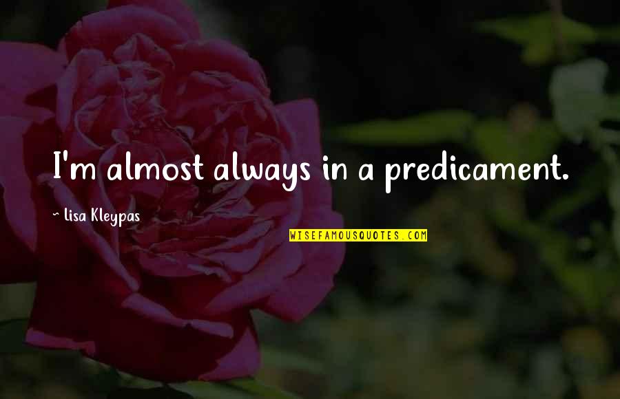 Cabals Face Quotes By Lisa Kleypas: I'm almost always in a predicament. Cabals Face Quotes By Lisa Kleypas: I'm almost always in a predicament.