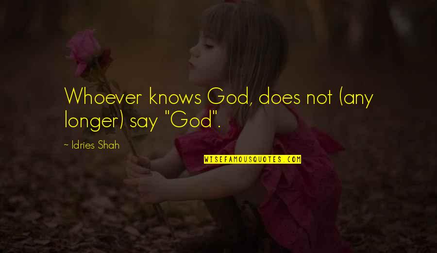 Cabaluna Medical Quotes By Idries Shah: Whoever knows God, does not (any longer) say