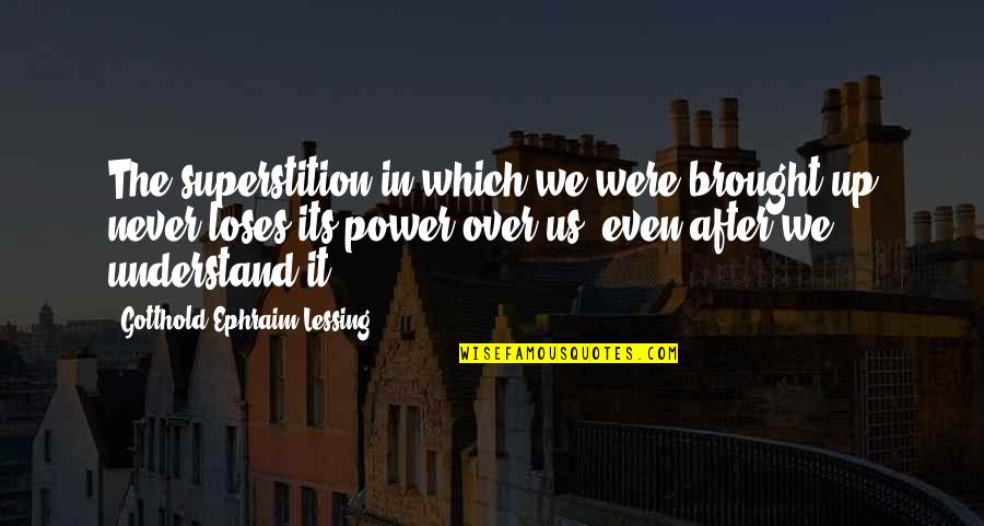 Caban Quotes By Gotthold Ephraim Lessing: The superstition in which we were brought up