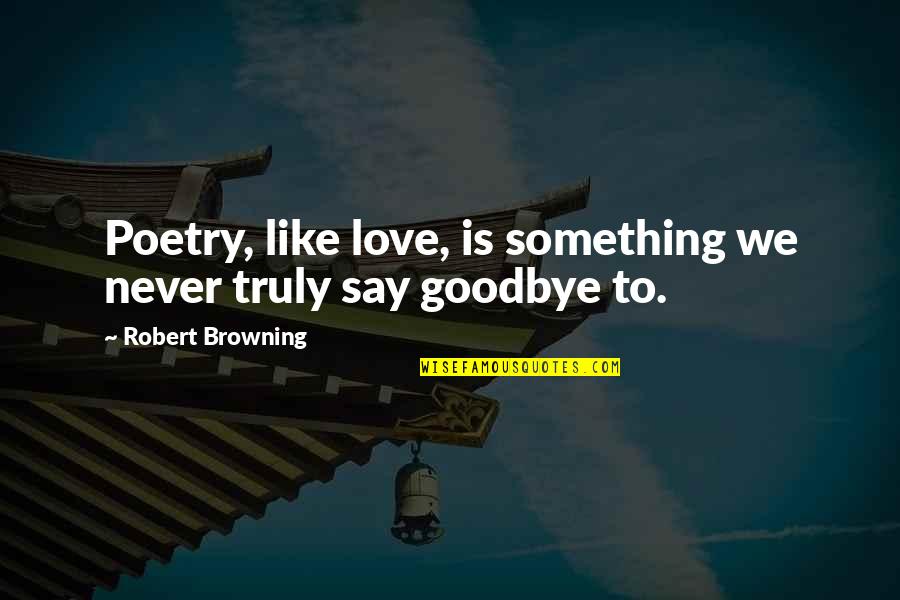 Caban Quotes By Robert Browning: Poetry, like love, is something we never truly