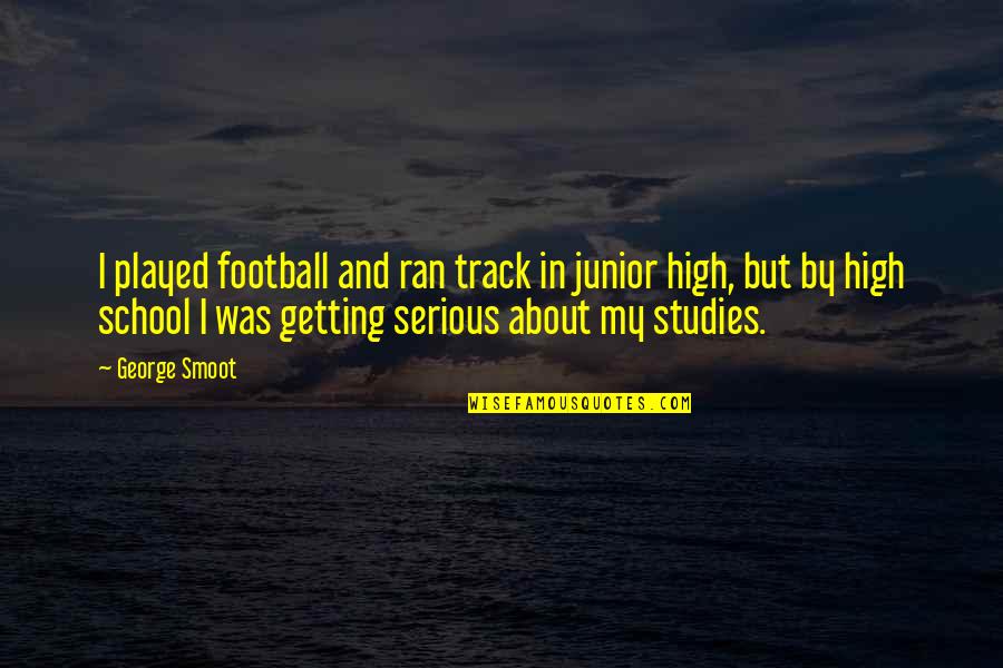 Cabane Din Quotes By George Smoot: I played football and ran track in junior